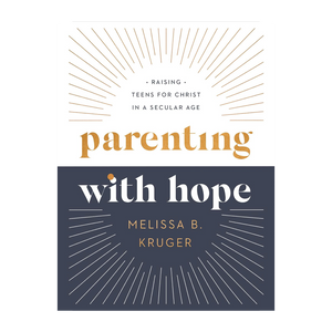 Parenting with Hope: Raising Teens for Christ in a Secular Age