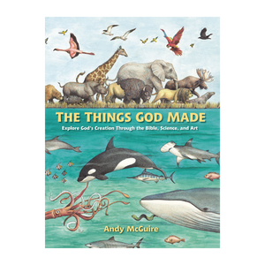 The Things God Made: Explore God’s Creation through the Bible, Science, and Art