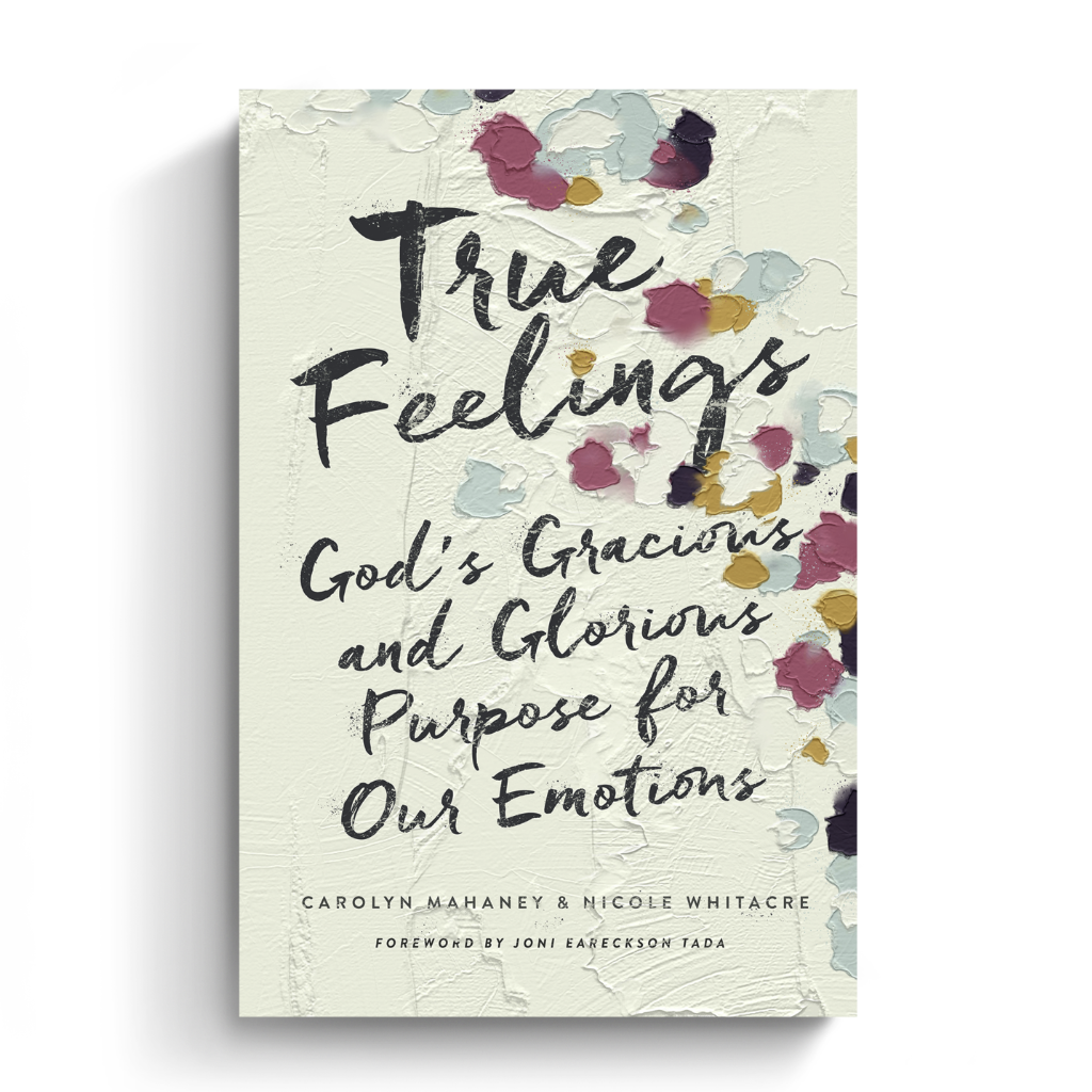 True Feelings: God's Gracious and Glorious Purpose for Our Emotions