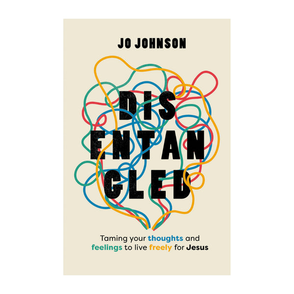 Disentangled: Taming Your Thoughts and Feelings to Live Freely for Jesus