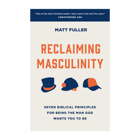 Reclaiming Masculinity Seven Biblical Principles for Being the Man God Wants You to Be