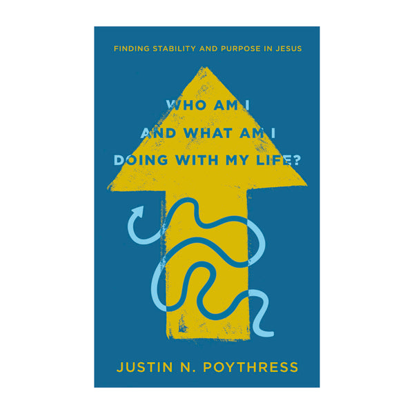 Who Am I And What Am I Doing With My Life?: Finding Stability and Purpose in Jesus