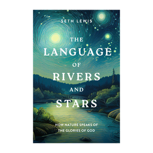 The Language of Rivers and Stars: How Nature Speaks of the Glories of God