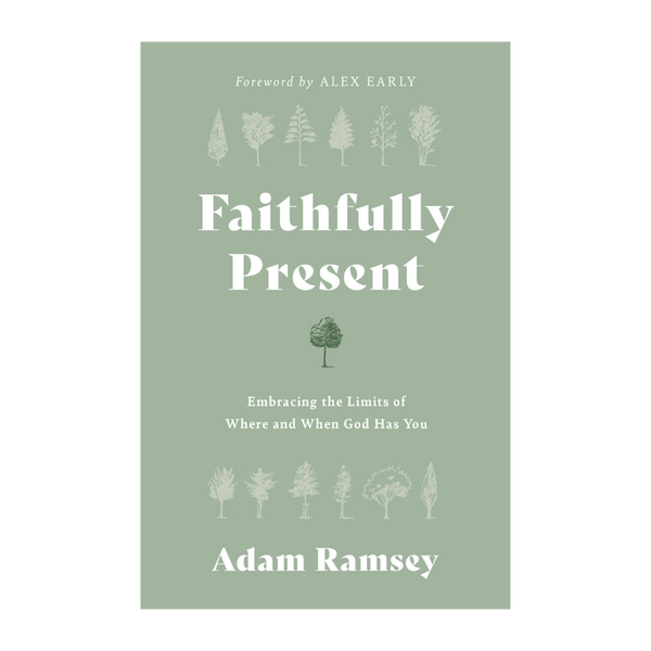 Faithfully Present: Embracing the Limits of Where and When God Has You