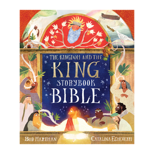 The Kingdom and the King Storybook Bible