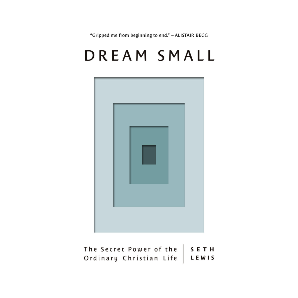 Dream Small: The Secret Power of the Ordinary Christian Life