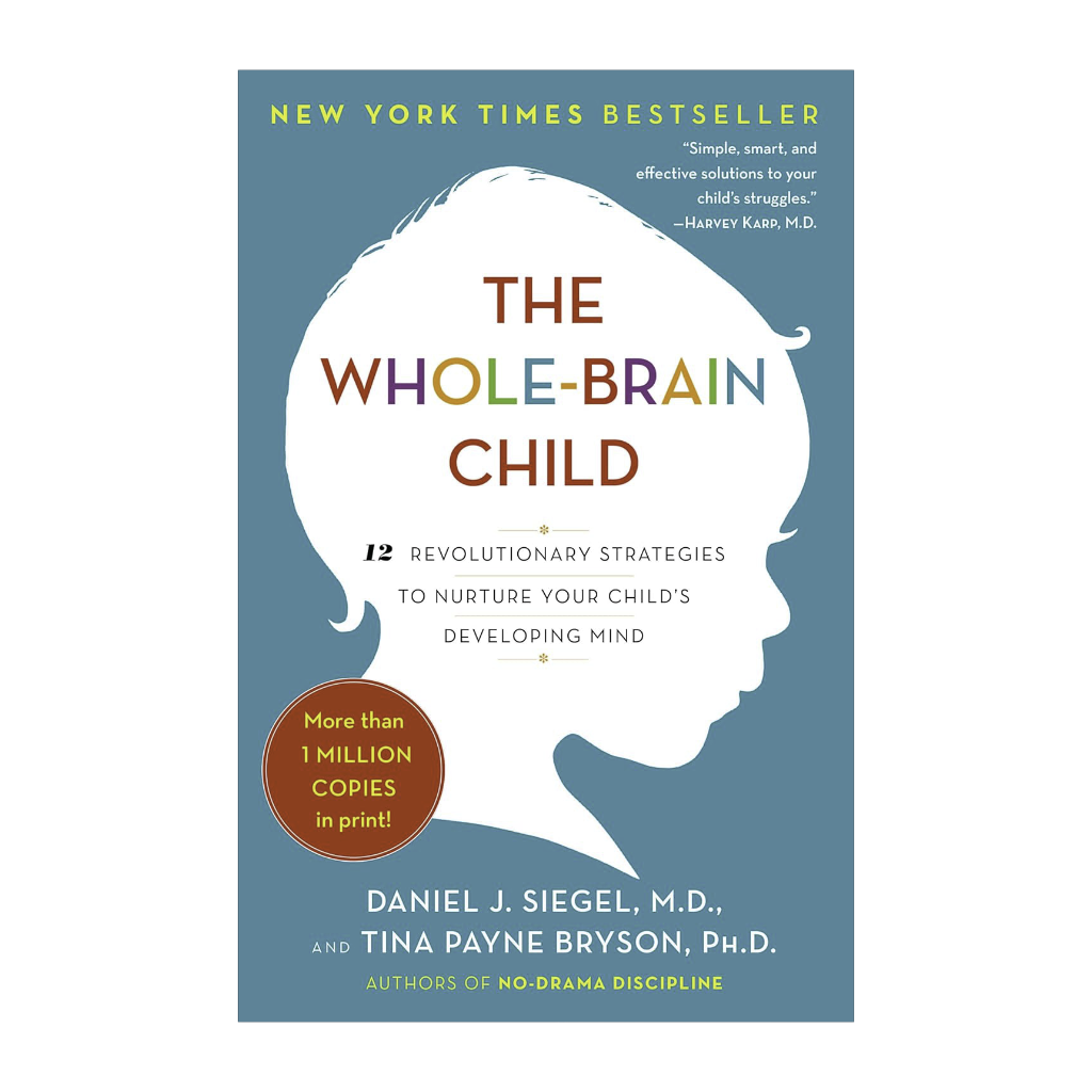 The Whole-Brain Child: 12 Revolutionary Strategies to Nurture Your Child's Developing Mind