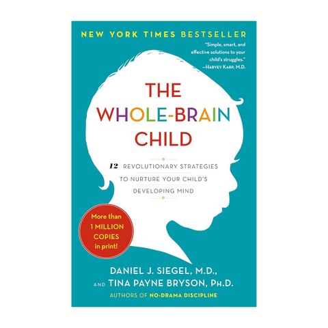 The Whole-Brain Child: 12 Revolutionary Strategies to Nurture Your Child's Developing Mind