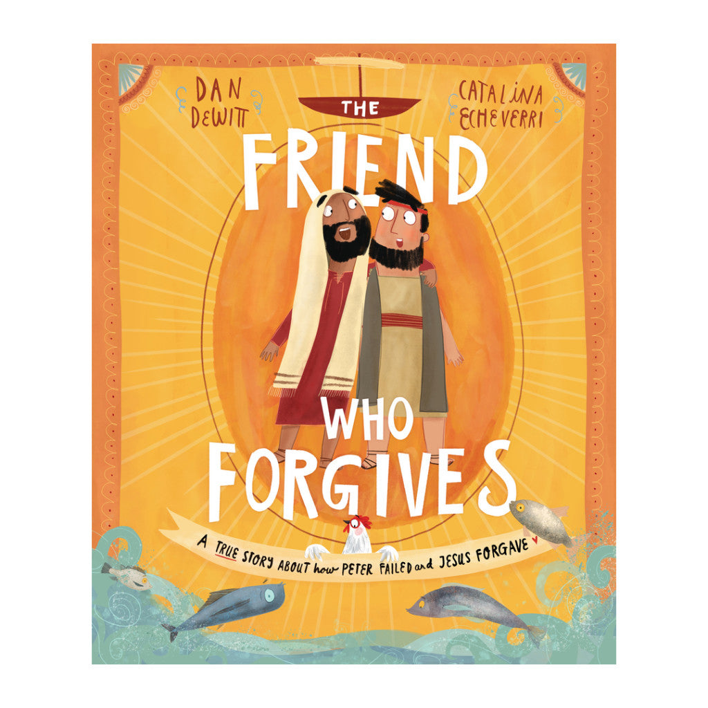 The Friend Who Forgives: A true story about how Peter failed and Jesus forgave