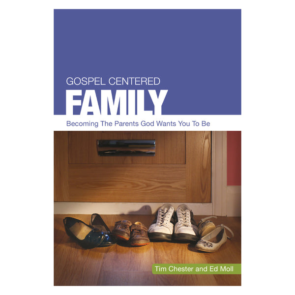 Gospel Centered Family: Becoming the parents God wants you to be