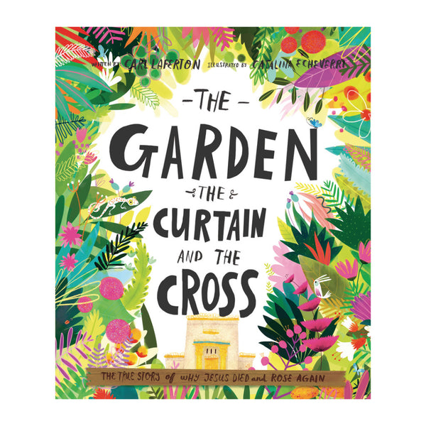 The Garden, the Curtain and the Cross: The true story of why Jesus died and rose again