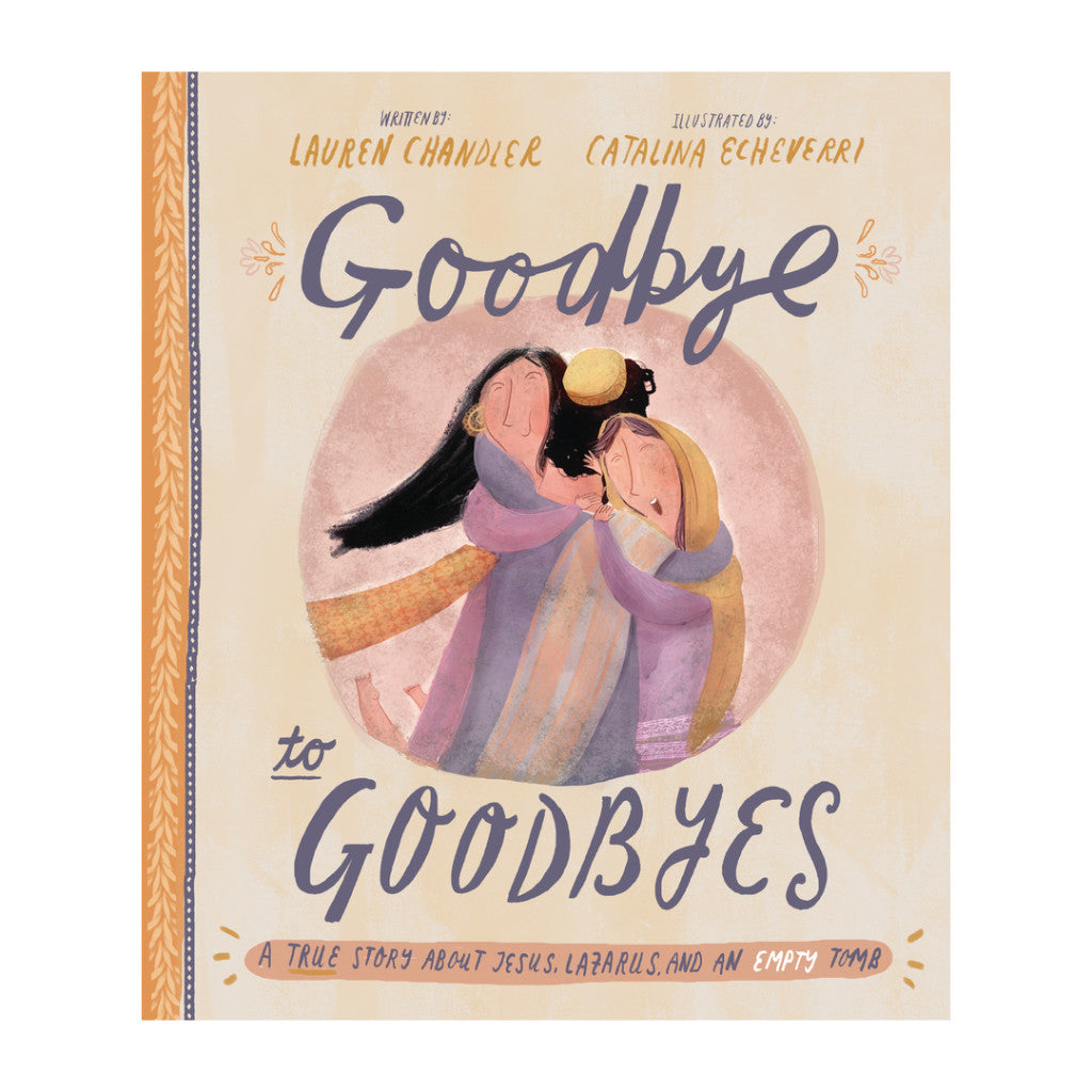 Goodbye to Goodbyes: A true story about Jesus, Lazarus, and an empty tomb